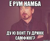 Ё рум намба Ду ю вонт ту дринк самфинг?