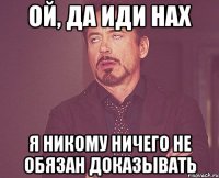 ой, да иди нах я никому ничего не обязан доказывать