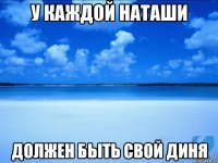 У каждой Наташи должен быть свой Диня