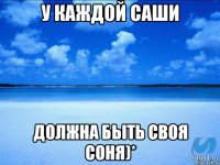 У каждой Саши должна быть своя Соня)*