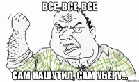 Все, все, все сам нашутил, сам уберу...