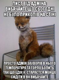 Лист від Адміна: вибачайте що сьогодні не було приколів на стіні Просто Адмін захворів в нього температура та горло болить так що Едік К. Стараєтся менше сидіти в ВК Вибачайте