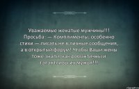 Уважаемые женатые мужчины!!! Просьба: — Комплименты, особенно стихи — писать не в личные сообщения, а в открытый форум! Чтобы Ваши жены тоже знали, как романтичны и талантливы их мужья!!!