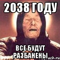 2038 ГОДУ ВСЕ БУДУТ РАЗБАНЕНЫ