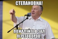 Степановна! Пожалуйте в зал переговоров!