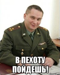  В пехоту пойдешь!