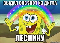 Выдал one shot из дигла Леснику