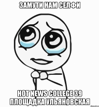 Замути нам селфи Hot News College 39 площадка Ульяновская