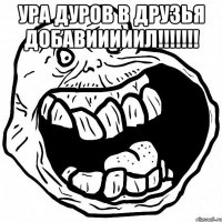 Ура Дуров в друзья добавииииил!!!!!!! 