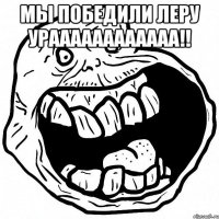 мы победили леру ураааааааааааа!! 