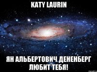 Katy Laurin Ян Альбертович Дененберг любит тебя!