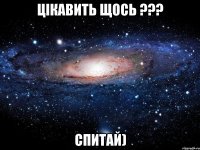 цікавить щось ??? спитай)