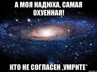 А моя Надюха, самая охуенная! Кто не согласен ,умрите*