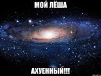 Мой Лёша АХУЕННЫЙ!!!