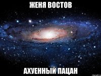 Женя Востов Ахуенный пацан