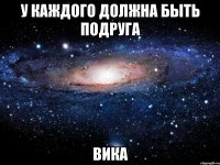 У каждого должна быть подруга Вика