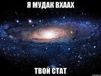 я мудак вхаах твой стат