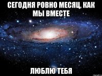 Сегодня ровно месяц, как мы вместе Люблю тебя