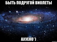 Быть подругой Виолеты Ахуено*)