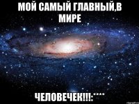 Мой самый главный,в Мире человечек!!!:****