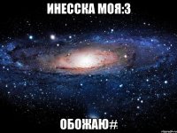 Инесска моя:3 Обожаю#