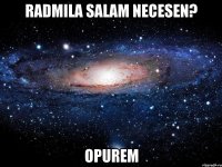 Radmila salam necesen? opurem