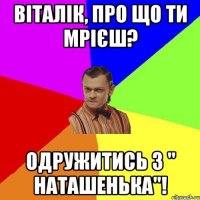 Віталік, про що ти мрієш? Одружитись з " Наташенька"!