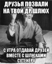 друзья позвали на твой др шлюх с утра отдавай друзей вместе с шлюхами сутенёру