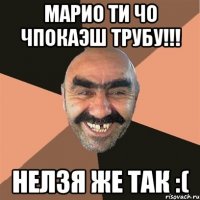 марио ти чо чпокаэш трубу!!! нелзя же так :(