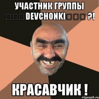 Участник группы ღღღDevchonkiღღღ ?! Красавчик !