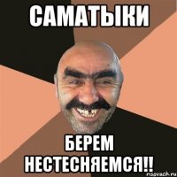 Саматыки Берем Нестесняемся!!