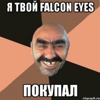 Я ТВОЙ FALCON EYES ПОКУПАЛ