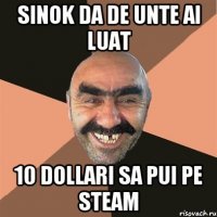 sinok da de unte ai luat 10 dollari sa pui pe steam