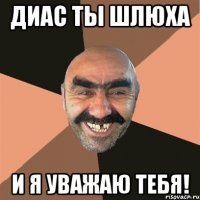 Диас ты шлюха и я уважаю тебя!