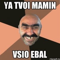 YA TVOI MAMIN VSIO EBAL