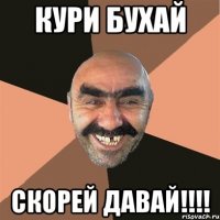 Кури бухай Скорей давай!!!!