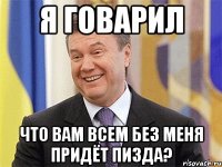 Я ГОВАРИЛ ЧТО ВАМ ВСЕМ БЕЗ МЕНЯ ПРИДЁТ ПИЗДА?