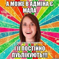 А може в адміна є мала І її постійно публікують!!!