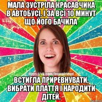 Мала зустріла красавчика в автобусі. І за всі 10 минут що його бачила Встигла приревнувати, вибрати плаття і народити дітей.