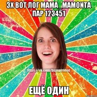 Эх вот лог MAMA_MAMONTA пар 123451 ещё один