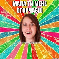 Мала ти мене огорчаєш 