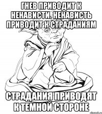 Гнев приводит к ненависти. Ненависть приводит к страданиям Страдания приводят к Темной стороне