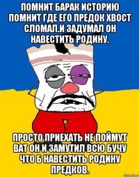 Помнит барак историю помнит где его предок хвост сломал.и задумал он навестить родину. Просто приехать не поймут ват он и замутил всю бучу что б навестить родину предков.