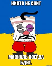 Никто не спит Маскаль всегда бдит.