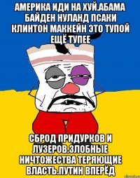 Америка иди на хуй.абама байден нуланд псаки клинтон маккейн это тупой ещё тупее Сброд придурков и лузеров.злобные ничтожества теряющие власть.путин вперёд