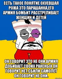 Есть такое понятие охуевшая рожа это парашанка.его армия бомбит расстреливает женщин и детей Он говорит это не они.армия добивает своих раненых он говорит нет.сбили самолёт он говорит не они.