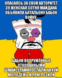 Опасаясь за свой авторитет 39 женская сотня майдана объявила батальону бабок войну. Бабки вооружённые откопанными шмайсерамипослали на хуй молодёжь и пригрозили