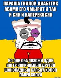 Параша гнилой диабетик абама его чмырит и так и сяк и наперекосяк Но они оба похожи один нигер коричневый другой шоколадный барыга холоп лакей холуй