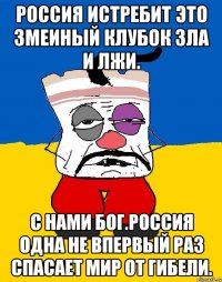 Россия истребит это змеиный клубок зла и лжи. С нами бог.россия одна не впервый раз спасает мир от гибели.