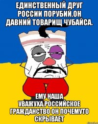 Единственный друг россии порубий.он давний товарищ чубайса. Ему наша уважуха.российское гражданство он почемуто скрывает